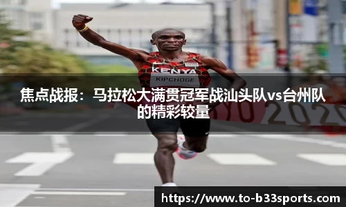 焦点战报：马拉松大满贯冠军战汕头队vs台州队的精彩较量