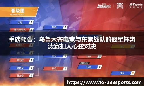 重磅预告：乌鲁木齐电竞与东莞战队的冠军杯淘汰赛扣人心弦对决